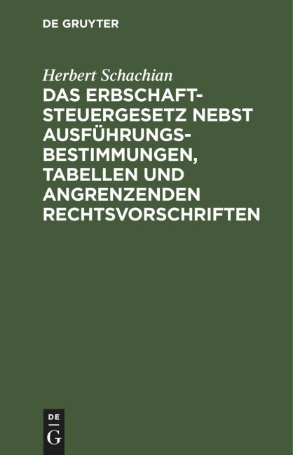 Das Erbschaftsteuergesetz nebst Ausführungsbestimmungen, Tabellen und angrenzenden Rechtsvorschriften - Herbert Schachian