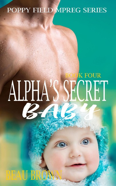 Alpha's Secret Baby (Poppy Field Mpreg Series, #4) - Beau Brown