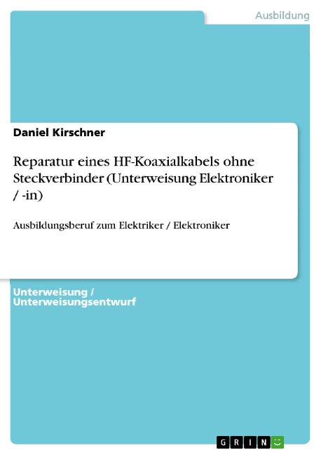 Reparatur eines HF-Koaxialkabels ohne Steckverbinder (Unterweisung Elektroniker / -in) - Daniel Kirschner