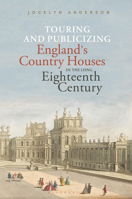 Touring and Publicizing England's Country Houses in the Long Eighteenth Century - Jocelyn Anderson