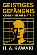 Cover-Bild zum Titel 'GEISTIGES GEFÄNGNIS:  KENNEN SIE DIE MATRIX' von 'H. A. Kawaki'
