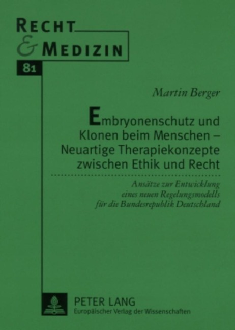 Embryonenschutz und Klonen beim Menschen - Neuartige Therapiekonzepte zwischen Ethik und Recht - Martin Berger