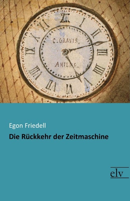 Die Rückkehr der Zeitmaschine - Egon Friedell