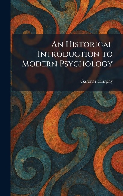 An Historical Introduction to Modern Psychology - Gardner Murphy