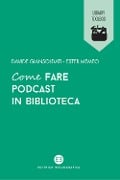 Cover-Bild zum Titel 'Come fare podcast in biblioteca' von 'Davide Giansoldati, Ester Memeo'