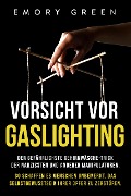 Cover-Bild zum Titel 'Vorsicht vor Gaslighting: Der gefährlichste Gehirnwäsche-Trick der Narzissten und anderer Manipulatoren. So schaffen es Menschen unbemerkt, das Selbstbewusstsein ihrer Opfer zu zerstören' von 'Emory Green'