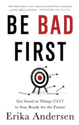 Be Bad First - Erika Andersen