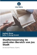Cover-Bild zum Titel 'Stadterneuerung im zentralen Bereich von Jos Stadt' von 'Japhet Musa, John Y. Dung-Gwom'