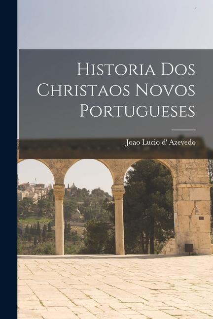 Historia dos christaos novos portugueses - Joao Lucio D' Azevedo