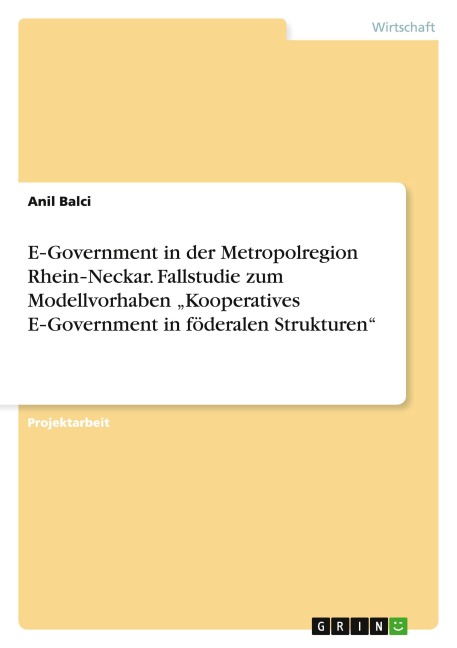 E¿Government in der Metropolregion Rhein¿Neckar. Fallstudie zum Modellvorhaben "Kooperatives E¿Government in föderalen Strukturen" - Anil Balci