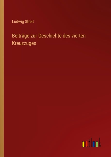 Beiträge zur Geschichte des vierten Kreuzzuges - Ludwig Streit