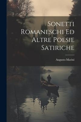 Sonetti Romaneschi Ed Altre Poesie Satiriche - Augusto Marini