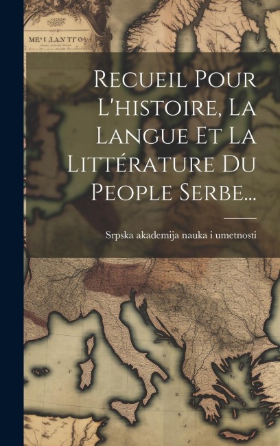 Recueil Pour L'histoire, La Langue Et La Littérature Du People Serbe... - 