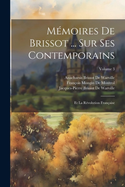 Mémoires De Brissot ... Sur Ses Contemporains - Jacques-Pierre Brissot De Warville, Anacharsis Brissot De Warville, François Mongin De Montrol