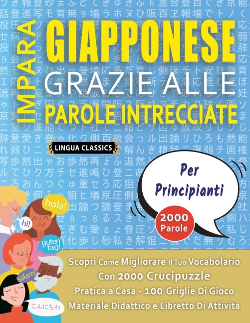 IMPARA GIAPPONESE GRAZIE ALLE PAROLE INTRECCIATE - PER PRINCIPIANTI - Scopri Come Migliorare Il Tuo Vocabolario Con 2000 Crucipuzzle e Pratica a Casa - 100 Griglie Di Gioco - Materiale Didattico e Libretto Di Attività - Lingua Classics
