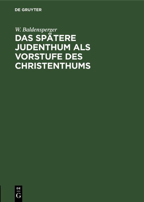 Das spätere Judenthum als Vorstufe des Christenthums - W. Baldensperger