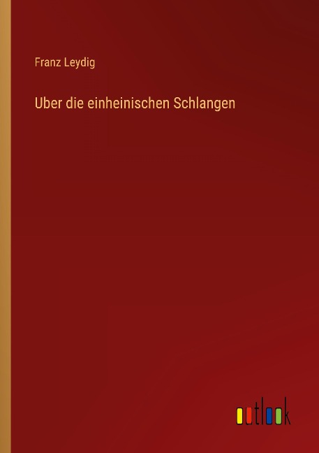 Uber die einheinischen Schlangen - Franz Leydig
