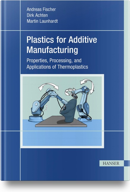 Plastics for Additive Manufacturing - Andreas Fischer, Dirk Achten, Martin Launhardt