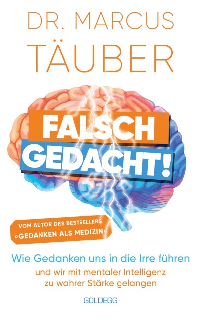 Falsch gedacht. Wie Gedanken uns in die Irre führen - und wir mit mentaler Intelligenz zu wahrer Stärke gelangen. Mentaltraining mit der Erfolgsformel des renommierten Neurobiologen! - Marcus Täuber