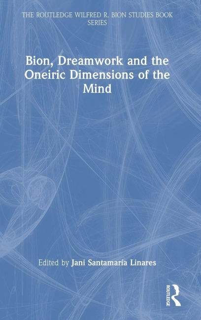 Bion, Dreamwork and the Oneiric Dimensions of the Mind - 