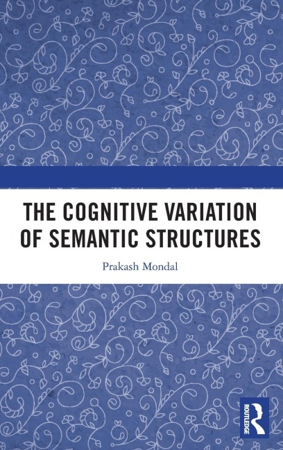 The Cognitive Variation of Semantic Structures - Prakash Mondal