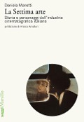 Cover-Bild zum Titel 'La settima arte. Storia e personaggi dell'industria cinematografica italiana' von 'Daniela Manetti'