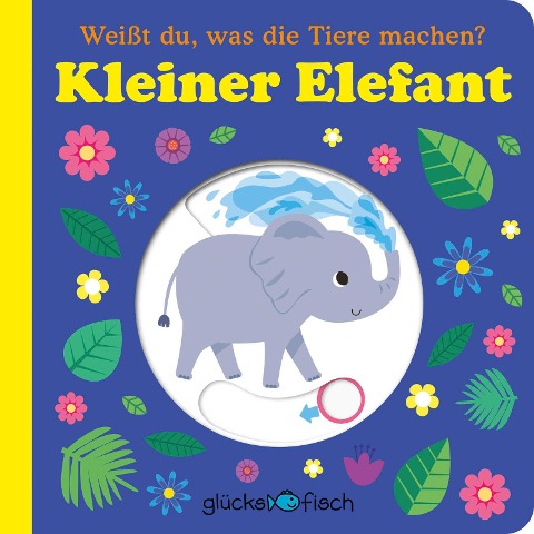 Glücksfisch: Weißt du, was die Tiere machen? Kleiner Elefant (Tier-Buch mit Schiebern und Klappen) - 