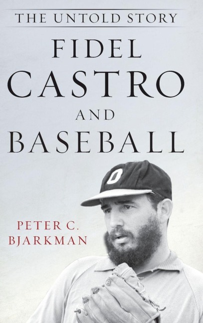 Fidel Castro and Baseball - Peter C. Bjarkman