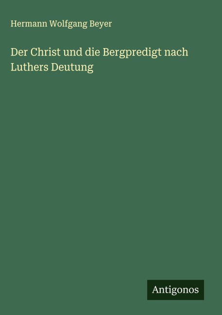 Der Christ und die Bergpredigt nach Luthers Deutung - Hermann Wolfgang Beyer
