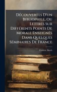 Cover-Bild zum Titel 'DÃ(c)couvertes D'un Bibliophile, Ou Lettres Sur DiffÃ(c)rents Points De Morale EnseignÃ(c)s Dans Quelques SÃ(c)minaires De France' von 'Frã(c)Dã(c)Ric Busch'