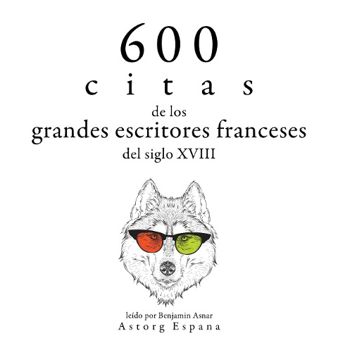 600 citas de los grandes escritores franceses del siglo XVIII - Charles De Montesquieu, Denis Diderot, Jean-Jacques Rousseau, Voltaire, Alexis Caron de Beaumarchais