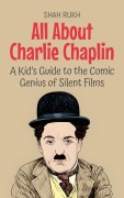 Cover-Bild zum Titel 'All About Charlie Chaplin: A Kid's Guide to the Comic Genius of Silent Films (Knowledge Books For Kids, #88)' von 'Shah Rukh'