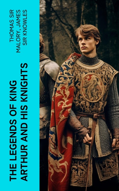 The Legends of King Arthur and His Knights - Thomas Malory, James Knowles