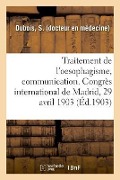 Cover-Bild zum Titel 'Traitement de l'Oesophagisme, Communication. Congrès International de Madrid, 29 Avril 1903' von 'S. Dubois'