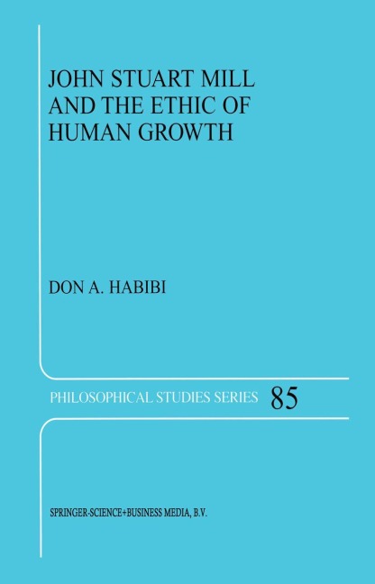 John Stuart Mill and the Ethic of Human Growth - D. A. Habibi