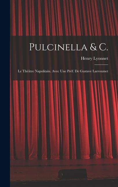 Pulcinella & C.; le théâtre napolitain. Avec une préf. de Gustave Larroumet - Henry Lyonnet