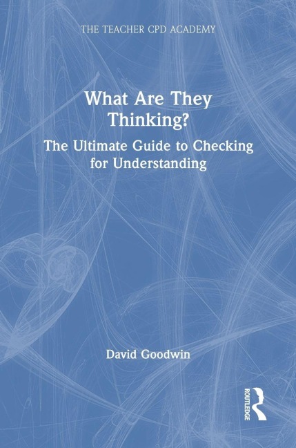 What Are They Thinking? The Ultimate Guide to Checking for Understanding - David Goodwin