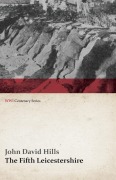 Cover-Bild zum Titel 'The Fifth Leicestershire - A Record of the 1/5th Battalion the Leicestershire Regiment, T.F., During the War, 1914-1919. (WWI Centenary Series)' von 'John David Hills'