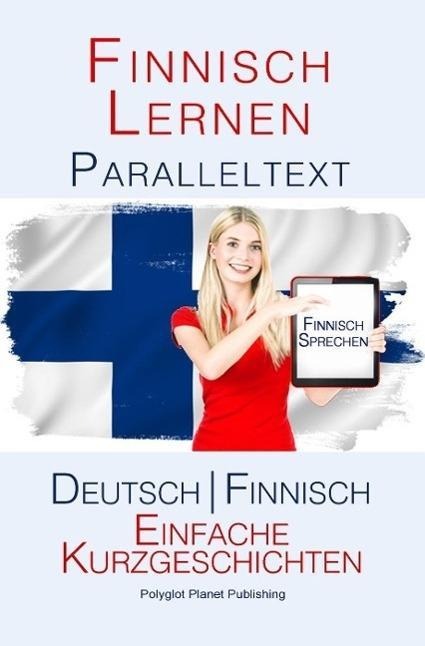Finnish Lernen - Paralleltext - Einfache Kurzgeschichten (Deutsch - Finnisch) - Polyglot Planet Publishing