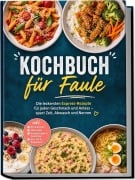 Cover-Bild zum Titel 'Kochbuch für Faule: Die leckersten Express-Rezepte für jeden Geschmack und Anlass - spart Zeit, Abwasch und Nerven - inkl. Ohne Kochen, Mikrowelle, Wasserkocher & Reiskocher, One-Pot & Resteküche' von 'Amke Lenz'