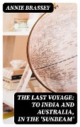 The Last Voyage: To India and Australia, in the 'Sunbeam' - Annie Brassey