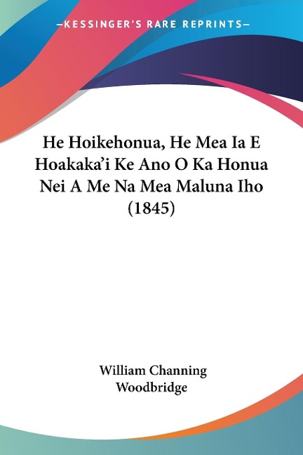 He Hoikehonua, He Mea Ia E Hoakaka'i Ke Ano O Ka Honua Nei A Me Na Mea Maluna Iho (1845) - William Channing Woodbridge