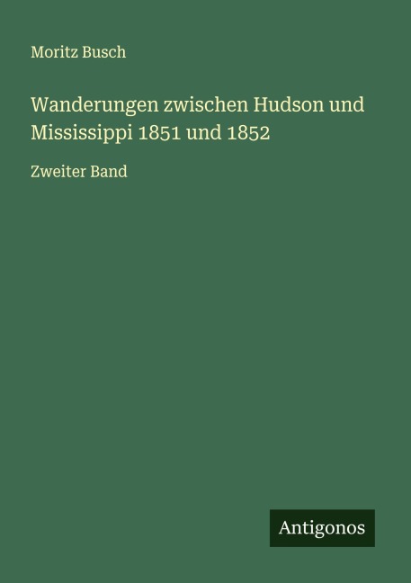 Wanderungen zwischen Hudson und Mississippi 1851 und 1852 - Moritz Busch