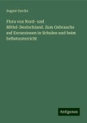 Flora von Nord- und Mittel-Deutschland. Zum Gebrauche auf Excursionen in Schulen und beim Selbstunterricht - August Garcke