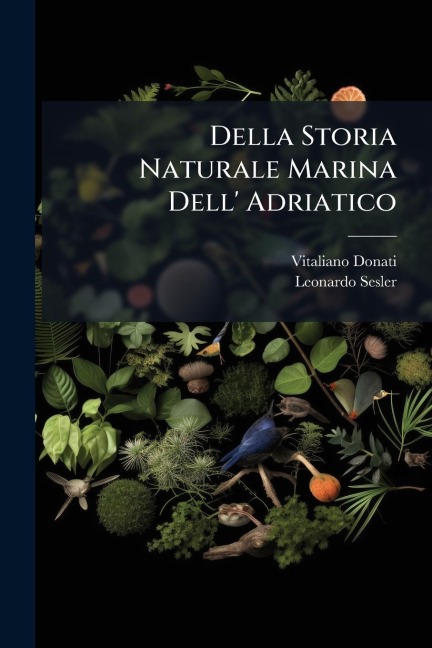 Della Storia Naturale Marina Dell' Adriatico - Vitaliano Donati, Leonardo Sesler