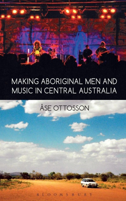 Making Aboriginal Men and Music in Central Australia - Ase Ottosson