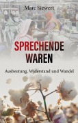 Cover-Bild zum Titel 'Sprechende Waren - Ausbeutung, Widerstand und Wandel' von 'Marc Siewert'