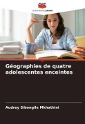 Cover-Bild zum Titel 'Géographies de quatre adolescentes enceintes' von 'Audrey Sibongile Mkhathini'