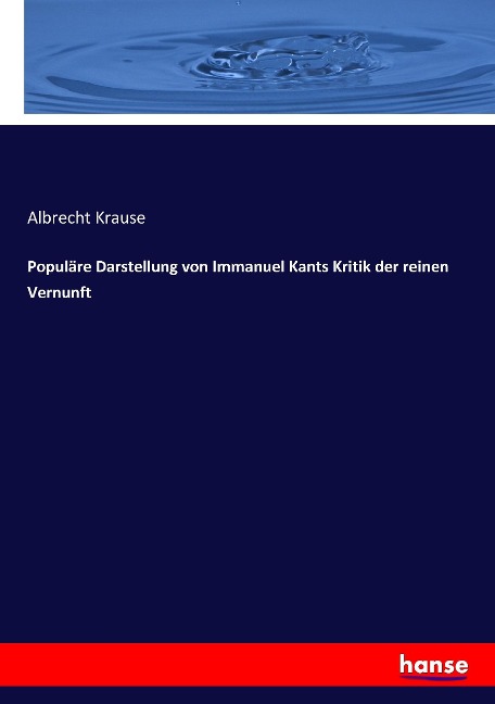 Populäre Darstellung von Immanuel Kants Kritik der reinen Vernunft - Albrecht Krause