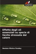 Cover-Bild zum Titel 'Effetto degli oli essenziali su specie di lievito stressate dal calore' von 'Neelam Mishra Pandey'